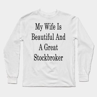 My Wife Is Beautiful And A Great Stockbroker Long Sleeve T-Shirt